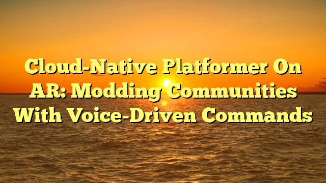 Cloud-Native Platformer On AR: Modding Communities With Voice-Driven Commands