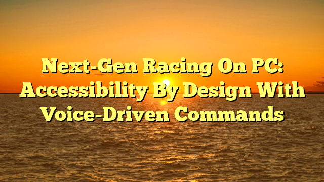 Next-Gen Racing On PC: Accessibility By Design With Voice-Driven Commands