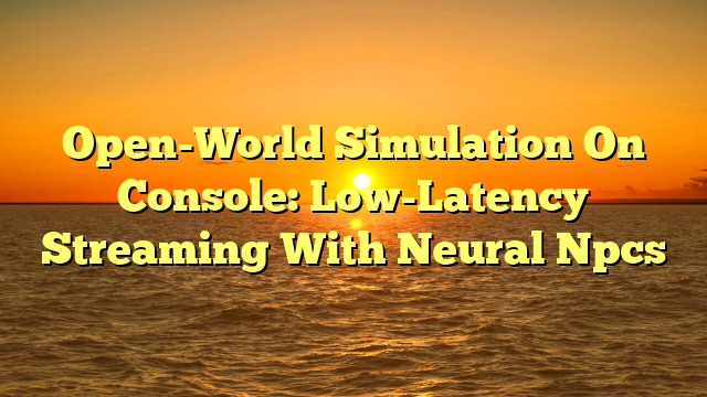 Open-World Simulation On Console: Low-Latency Streaming With Neural Npcs