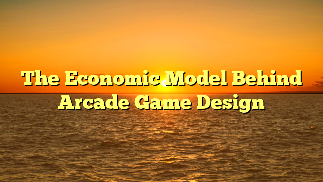 The Economic Model Behind Arcade Game Design
