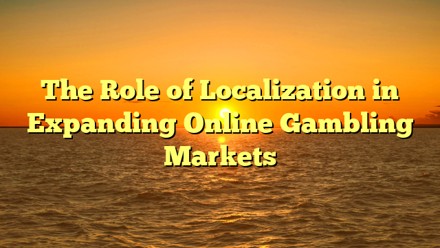 The Role of Localization in Expanding Online Gambling Markets