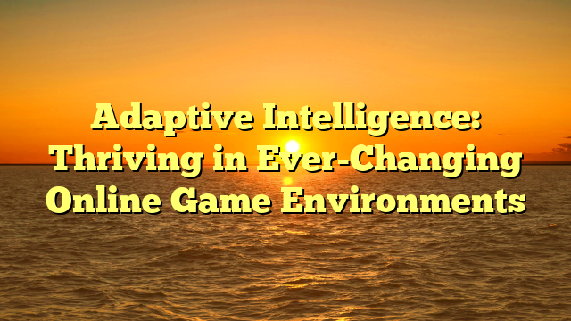 Adaptive Intelligence: Thriving in Ever-Changing Online Game Environments
