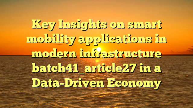 Key Insights on smart mobility applications in modern infrastructure batch41_article27 in a Data-Driven Economy
