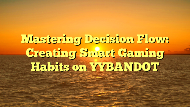 Mastering Decision Flow: Creating Smart Gaming Habits on YYBANDOT
