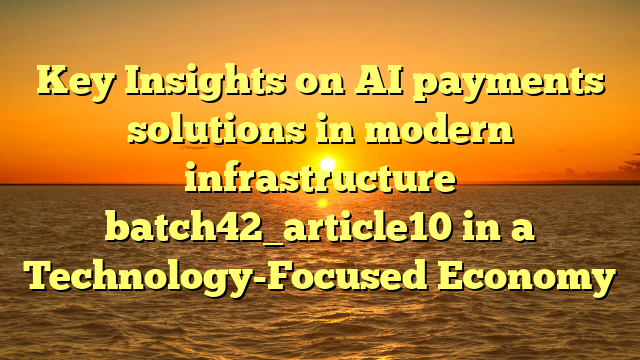 Key Insights on AI payments solutions in modern infrastructure batch42_article10 in a Technology-Focused Economy