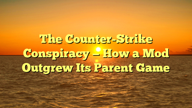 The Counter-Strike Conspiracy — How a Mod Outgrew Its Parent Game