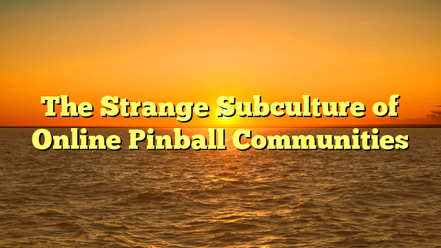 The Strange Subculture of Online Pinball Communities