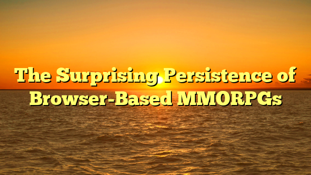 The Surprising Persistence of Browser-Based MMORPGs