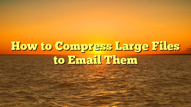 How to Compress Large Files to Email Them