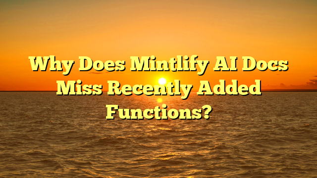 Why Does Mintlify AI Docs Miss Recently Added Functions?