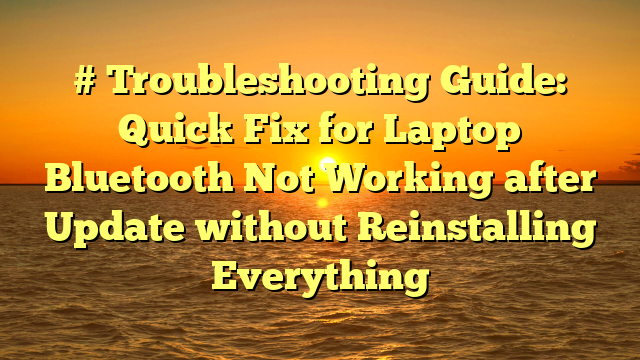 # Troubleshooting Guide: Quick Fix for Laptop Bluetooth Not Working after Update without Reinstalling Everything